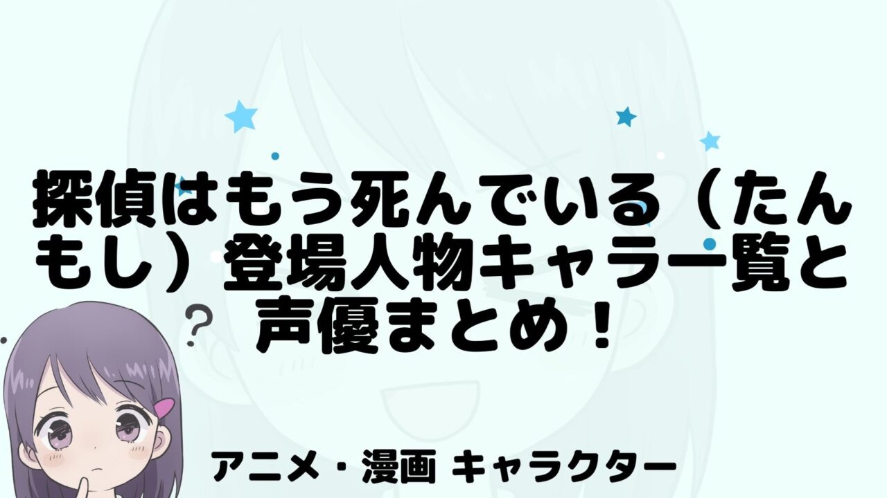 探偵はもう死んでいる たんもし 登場人物キャラ一覧と声優まとめ アニnavi