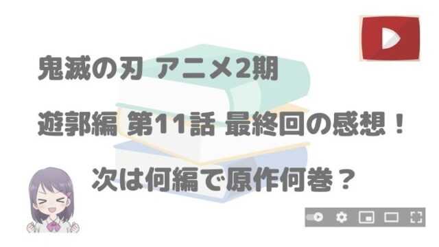 鬼滅の刃 遊郭編11話最終回の感想まとめ 次は何編で漫画何巻 アニnavi